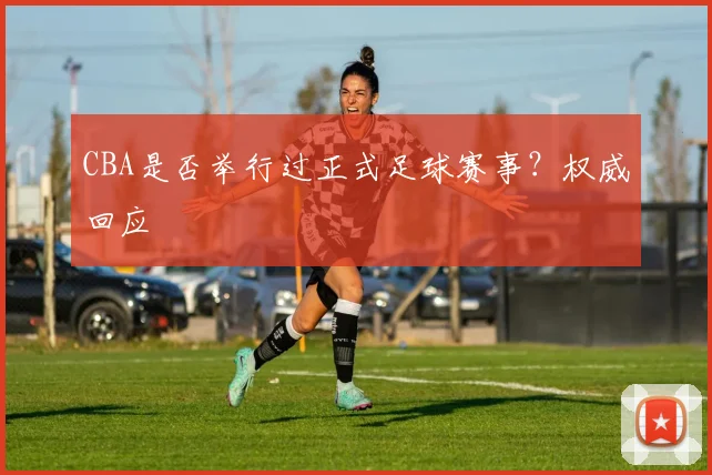 CBA是否举行过正式足球赛事？权威回应