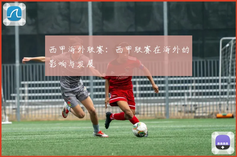 西甲海外联赛：西甲联赛在海外的影响与发展