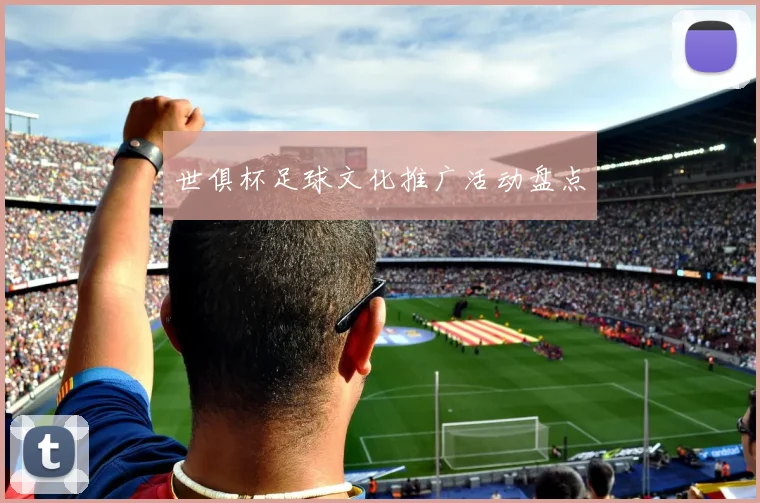 世俱杯足球文化推广活动盘点