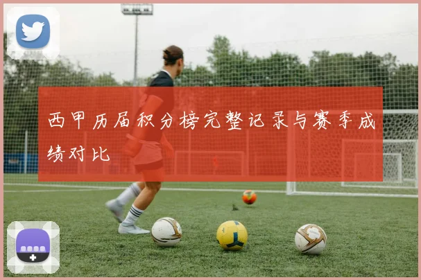 西甲历届积分榜完整记录与赛季成绩对比