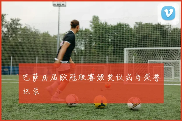 巴萨历届欧冠联赛颁奖仪式与荣誉记录